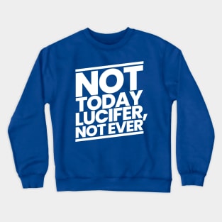 Not Today Lucifer Not Ever Crewneck Sweatshirt